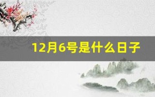 12月6号是什么日子(12月6号是什么日子老黄历吉日)