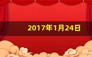 2017年1月24日(2017年1月24日农历是哪一天)