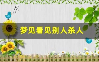梦见看见别人杀人(女人梦见血淋淋的凶案现场)