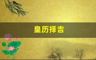 皇历择吉(择吉老黄历在线查询)
