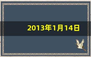 2013年1月14日(2013年1月14日多少岁)